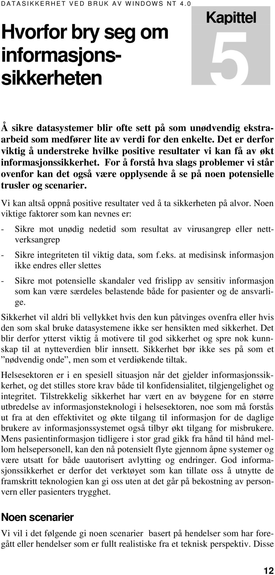 Det er derfor viktig å understreke hvilke positive resultater vi kan få av økt informasjonssikkerhet.