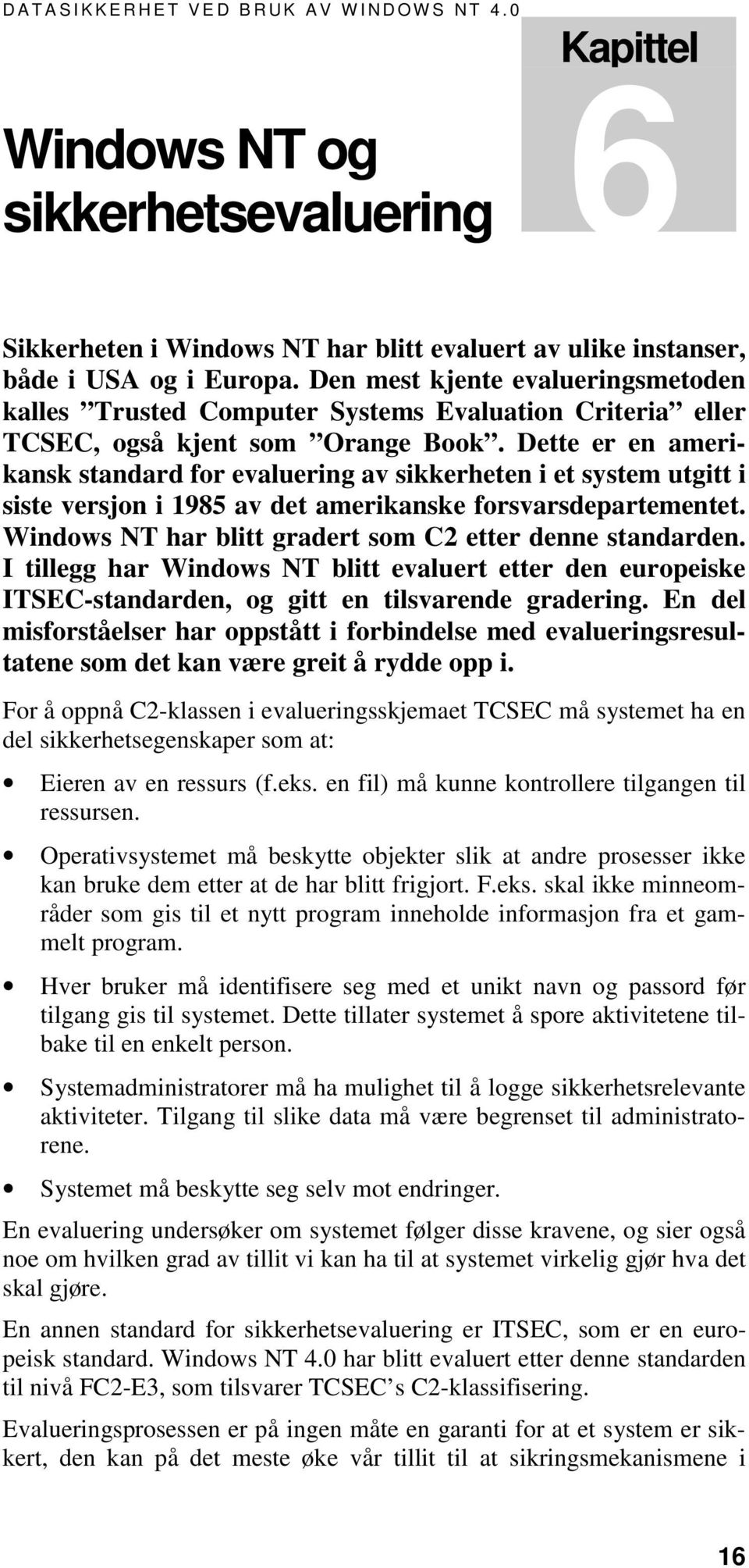 Dette er en amerikansk standard for evaluering av sikkerheten i et system utgitt i siste versjon i 1985 av det amerikanske forsvarsdepartementet.