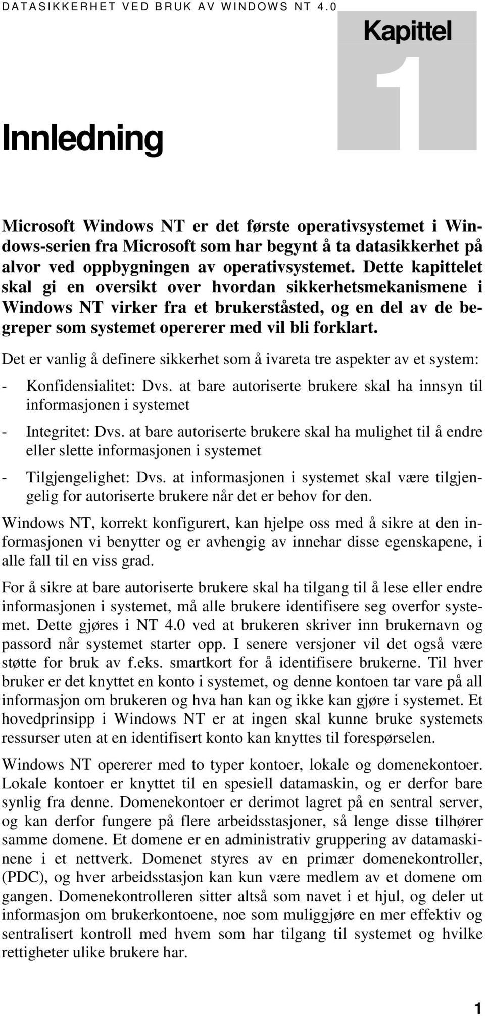 Dette kapittelet skal gi en oversikt over hvordan sikkerhetsmekanismene i Windows NT virker fra et brukerståsted, og en del av de begreper som systemet opererer med vil bli forklart.