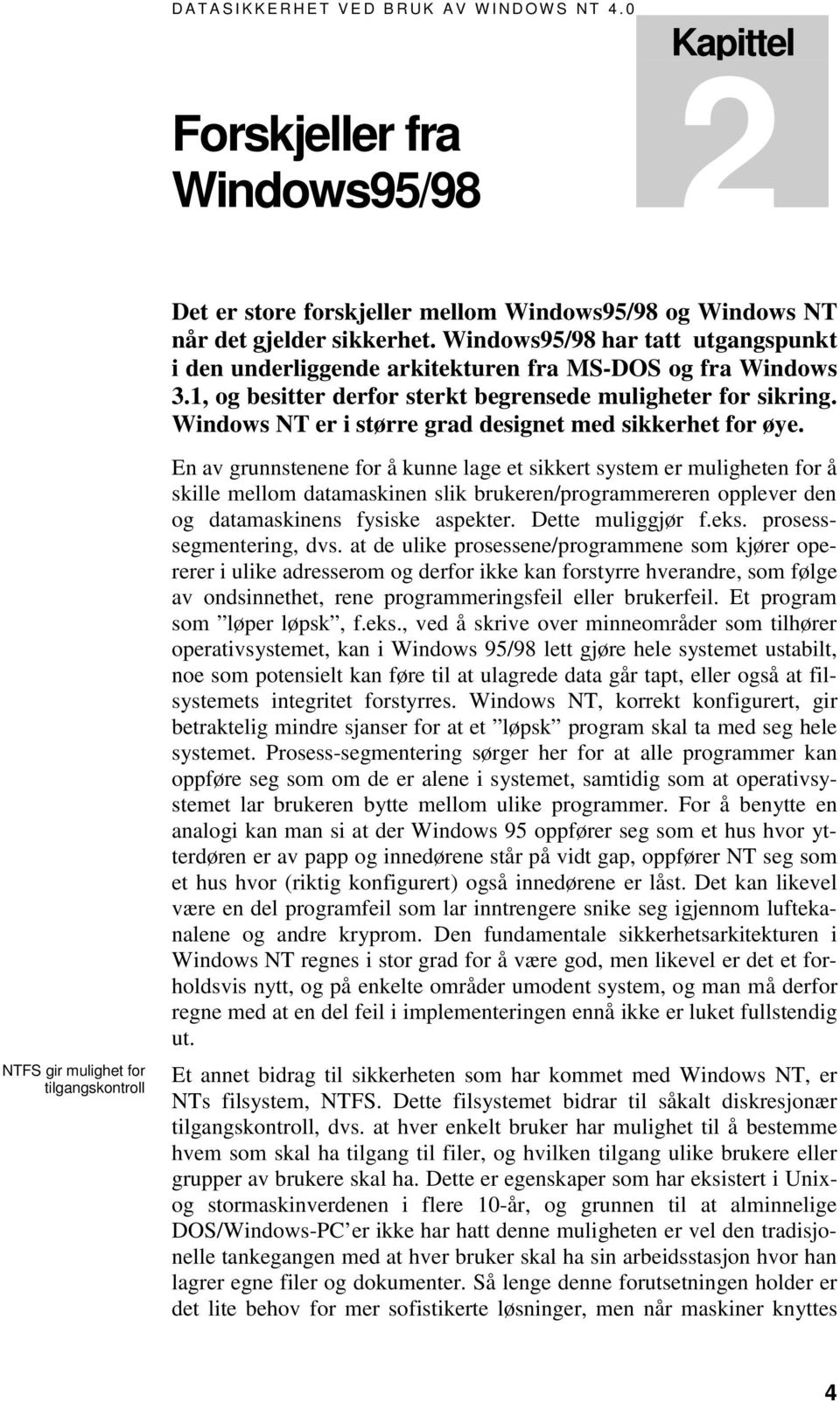 Windows NT er i større grad designet med sikkerhet for øye.