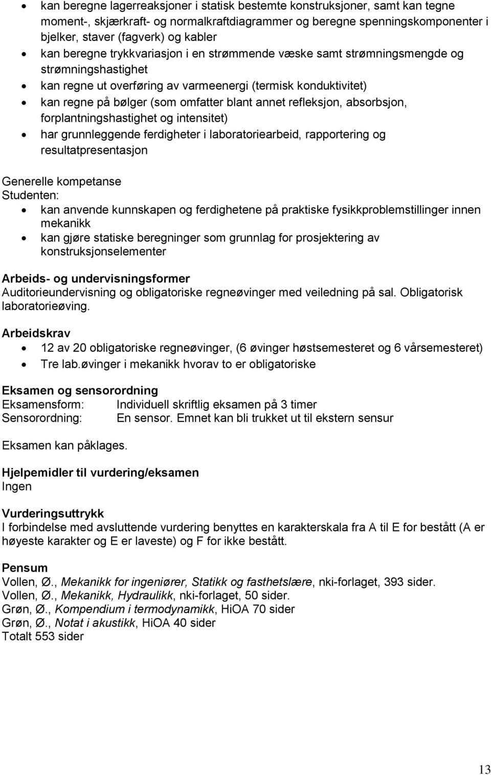 refleksjon, absorbsjon, forplantningshastighet og intensitet) har grunnleggende ferdigheter i laboratoriearbeid, rapportering og resultatpresentasjon Generelle kompetanse kan anvende kunnskapen og