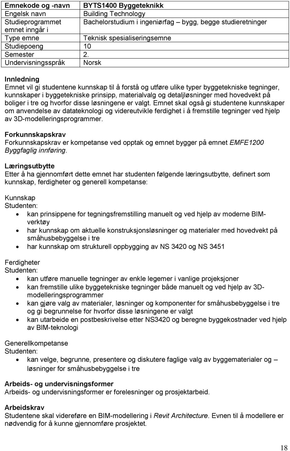 Undervisningsspråk Norsk Innledning Emnet vil gi studentene kunnskap til å forstå og utføre ulike typer byggetekniske tegninger, kunnskaper i byggetekniske prinsipp, materialvalg og detaljløsninger