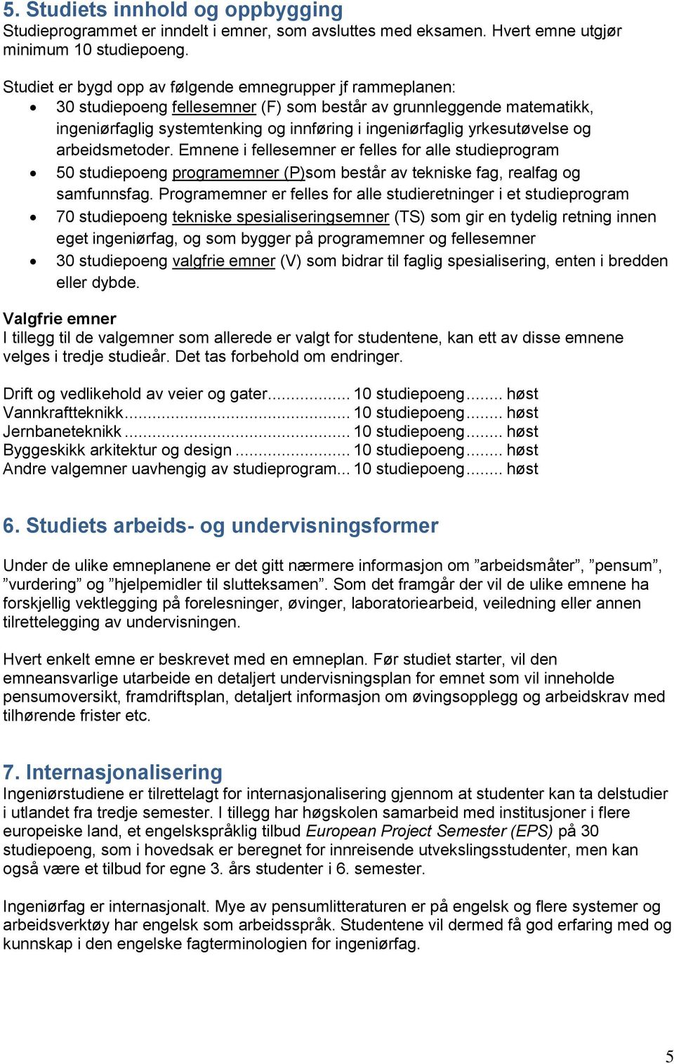 yrkesutøvelse og arbeidsmetoder. Emnene i fellesemner er felles for alle studieprogram 50 studiepoeng programemner (P)som består av tekniske fag, realfag og samfunnsfag.