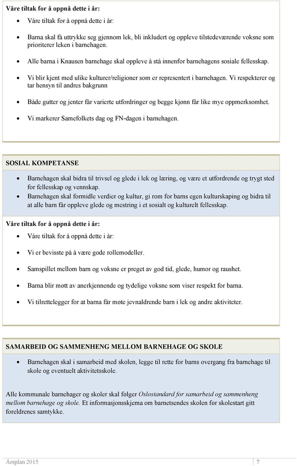 Vi respekterer og tar hensyn til andres bakgrunn Både gutter og jenter får varierte utfordringer og begge kjønn får like mye oppmerksomhet. Vi markerer Samefolkets dag og FN-dagen i barnehagen.