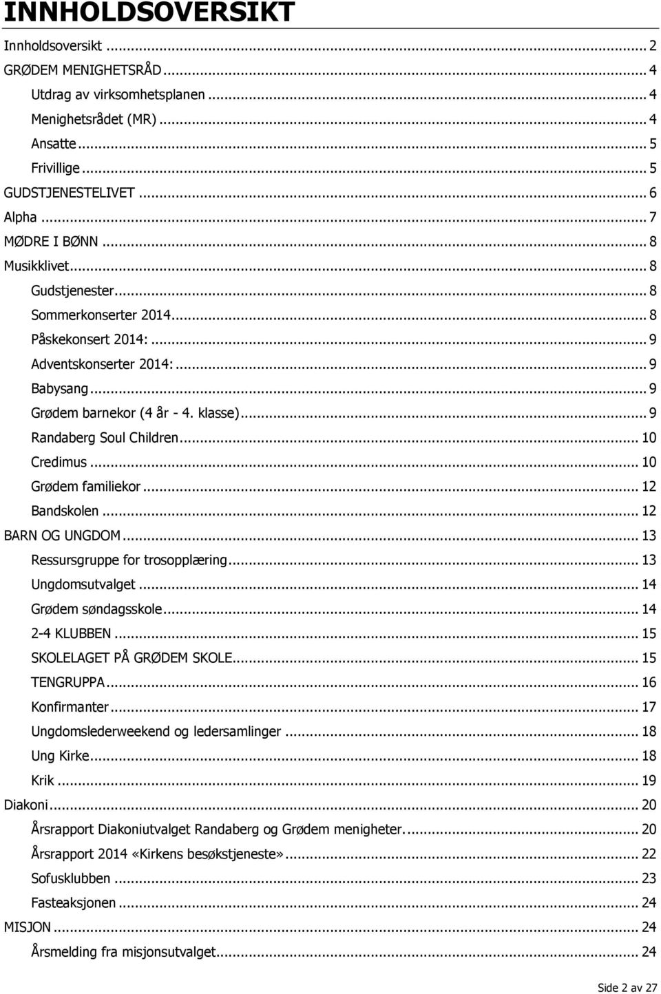 .. 10 Credimus... 10 Grødem familiekor... 12 Bandskolen... 12 BARN OG UNGDOM... 13 Ressursgruppe for trosopplæring... 13 Ungdomsutvalget... 14 Grødem søndagsskole... 14 2-4 KLUBBEN.