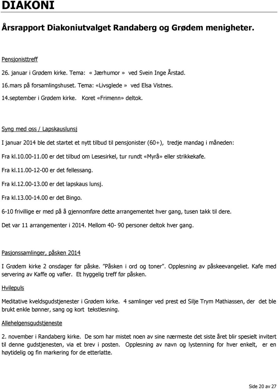 Syng med oss / Lapskauslunsj I januar 2014 ble det startet et nytt tilbud til pensjonister (60+), tredje mandag i måneden: Fra kl.10.00-11.