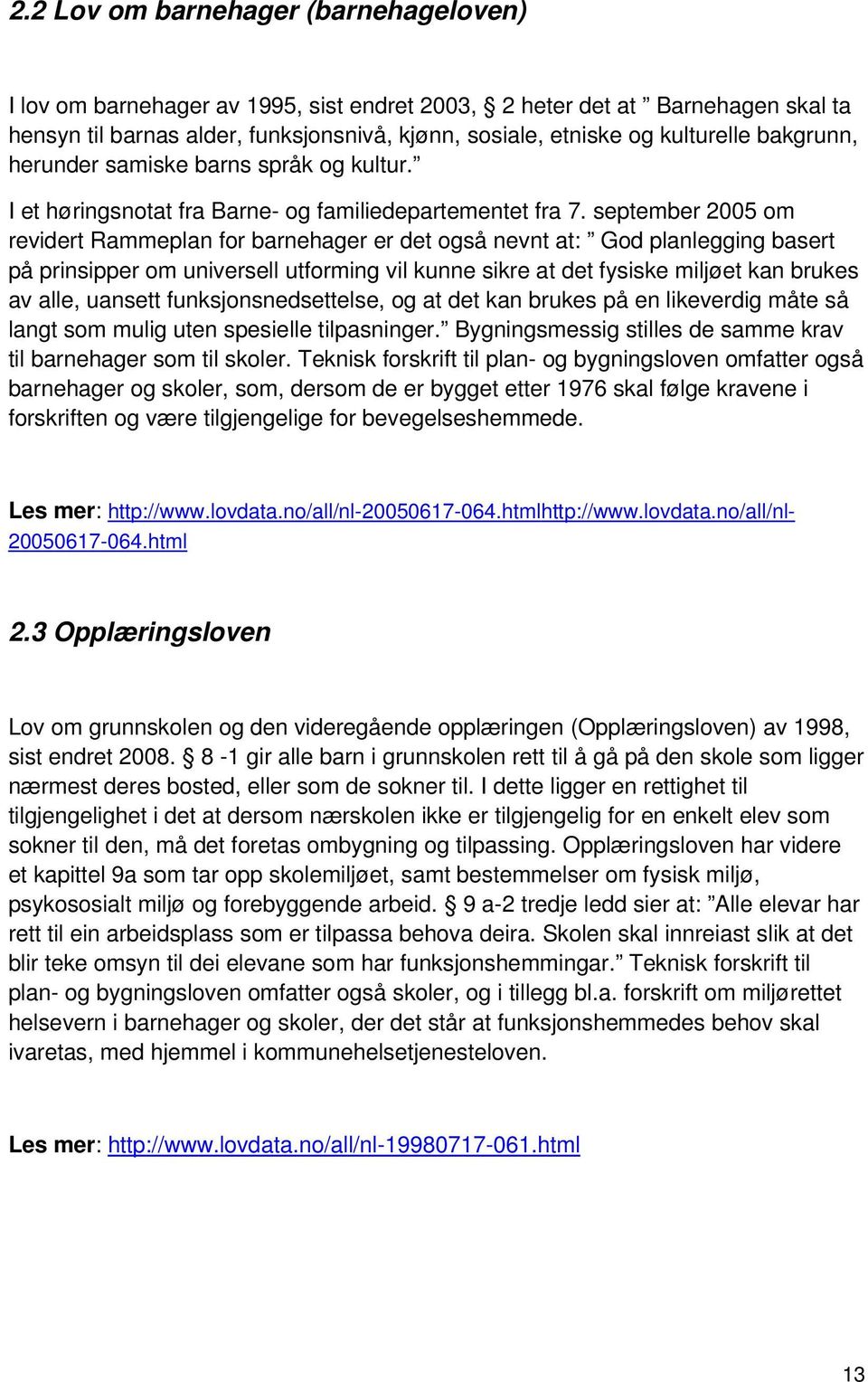 september 2005 om revidert Rammeplan for barnehager er det også nevnt at: God planlegging basert på prinsipper om universell utforming vil kunne sikre at det fysiske miljøet kan brukes av alle,