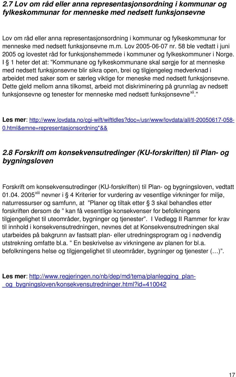 I 1 heter det at: Kommunane og fylkeskommunane skal sørgje for at menneske med nedsett funksjonsevne blir sikra open, brei og tilgjengeleg medverknad i arbeidet med saker som er særleg viktige for