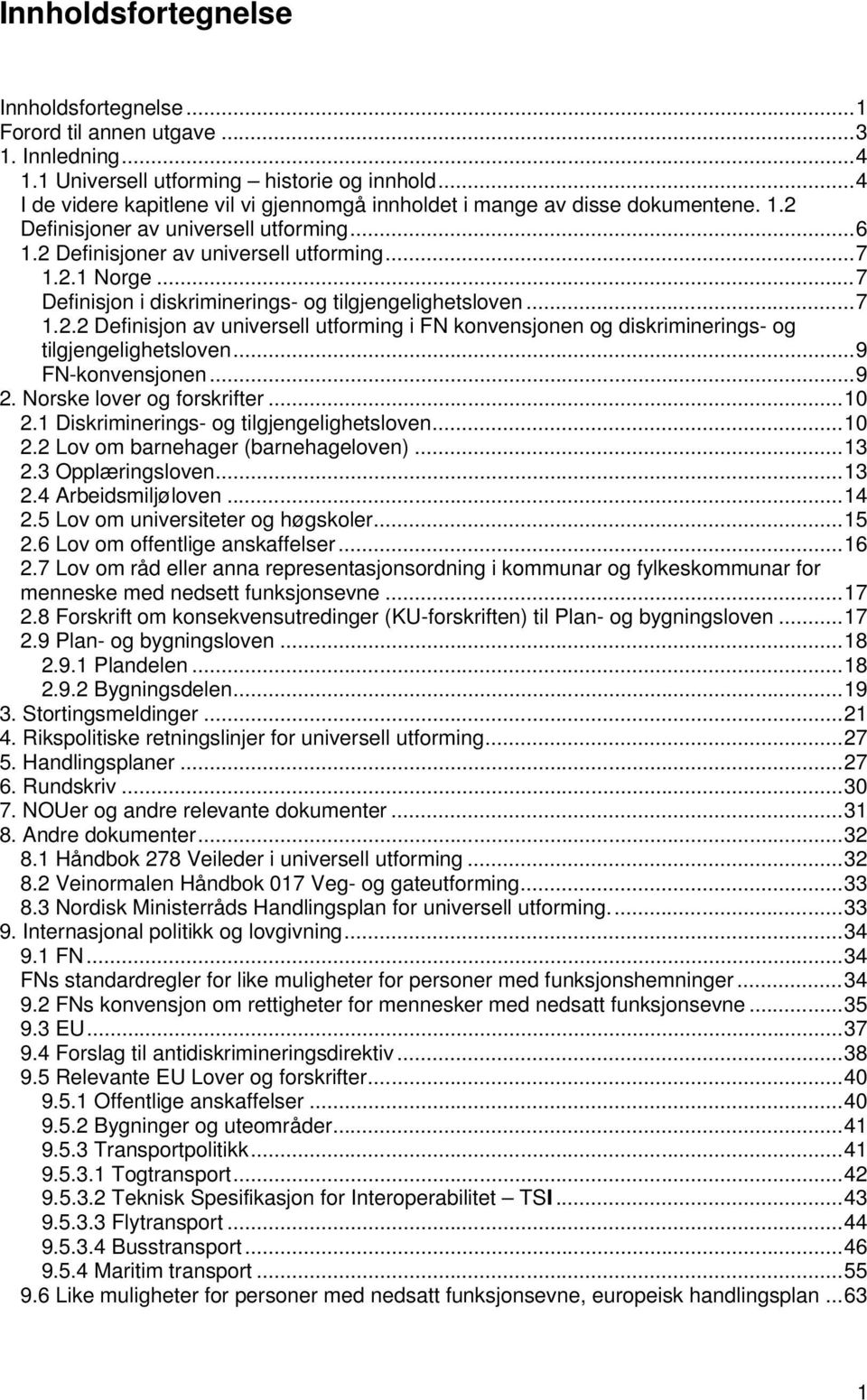 ..7 Definisjon i diskriminerings- og tilgjengelighetsloven...7 1.2.2 Definisjon av universell utforming i FN konvensjonen og diskriminerings- og tilgjengelighetsloven...9 FN-konvensjonen...9 2.