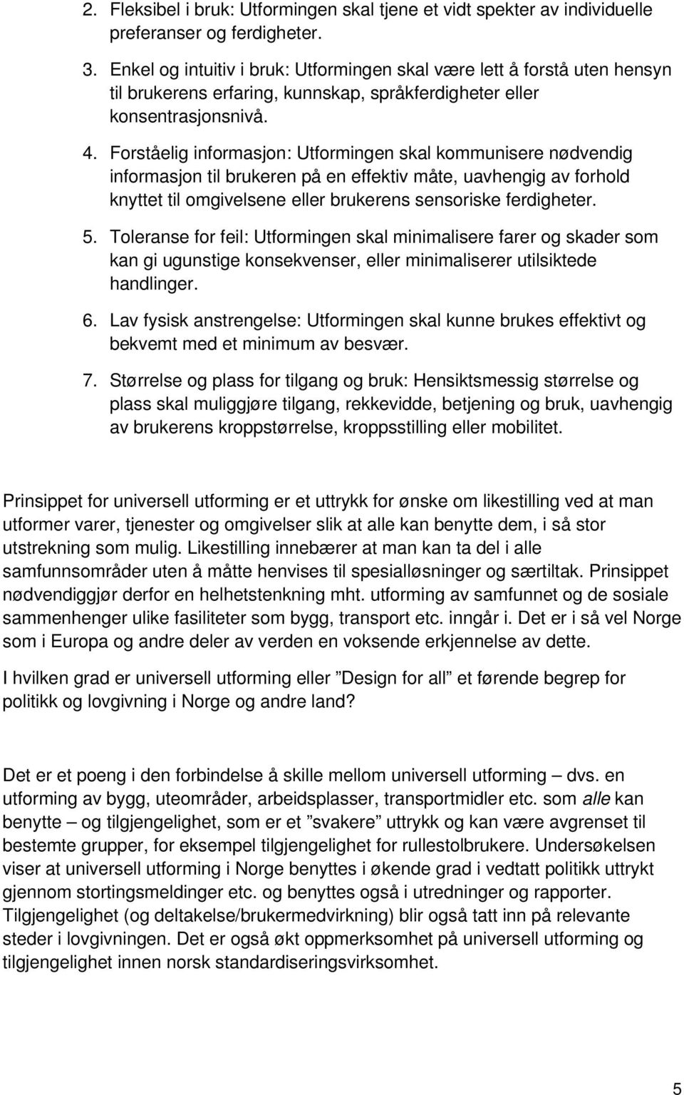 Forståelig informasjon: Utformingen skal kommunisere nødvendig informasjon til brukeren på en effektiv måte, uavhengig av forhold knyttet til omgivelsene eller brukerens sensoriske ferdigheter. 5.