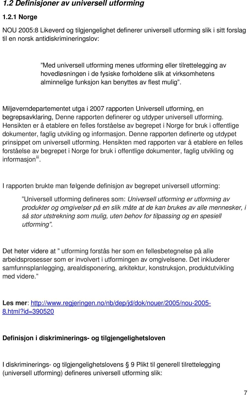 Miljøverndepartementet utga i 2007 rapporten Universell utforming, en begrepsavklaring, Denne rapporten definerer og utdyper universell utforming.