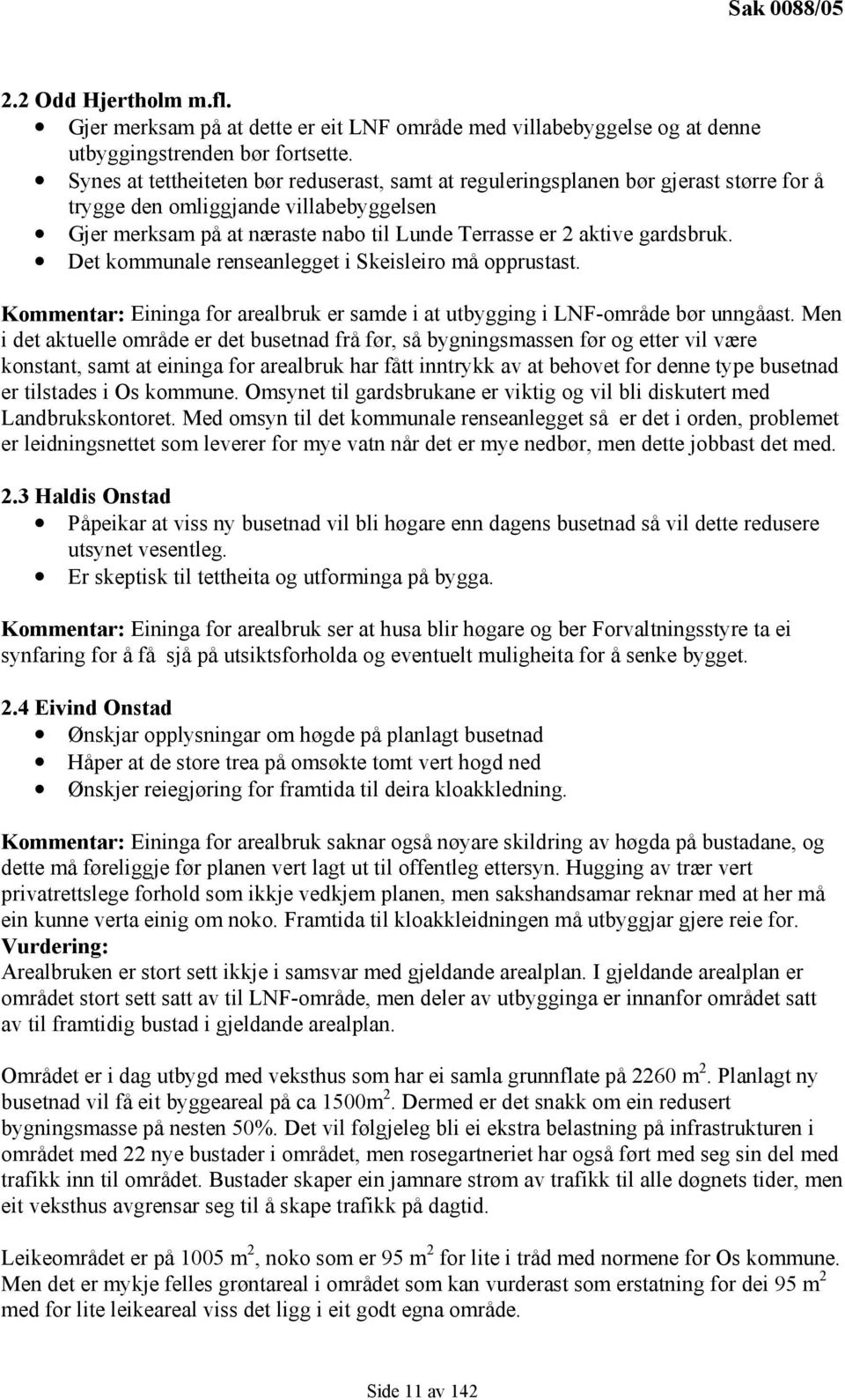 gardsbruk. Det kommunale renseanlegget i Skeisleiro må opprustast. Kommentar: Eininga for arealbruk er samde i at utbygging i LNF-område bør unngåast.