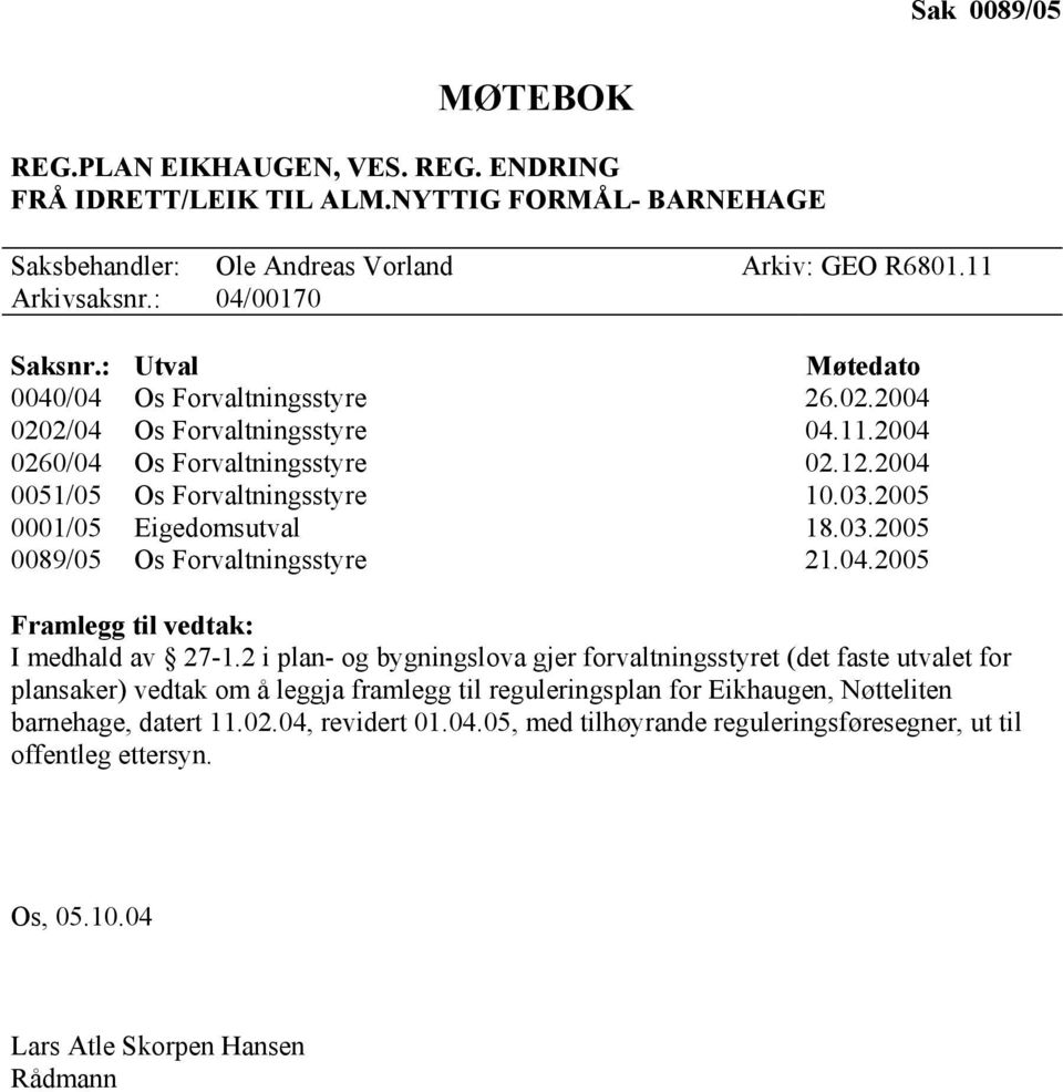 2005 0001/05 Eigedomsutval 18.03.2005 0089/05 Os Forvaltningsstyre 21.04.2005 Framlegg til vedtak: I medhald av 27-1.