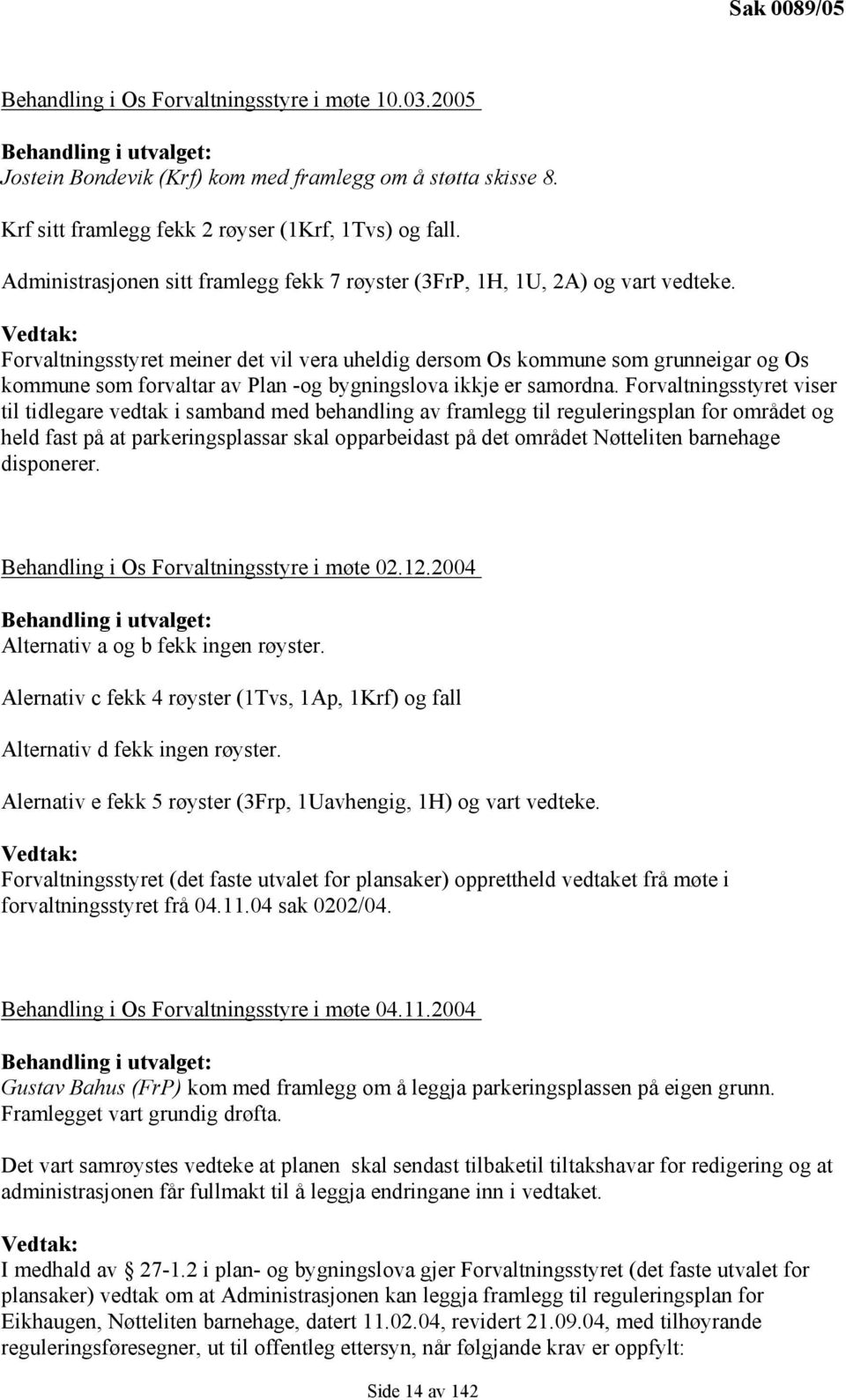 Vedtak: Forvaltningsstyret meiner det vil vera uheldig dersom Os kommune som grunneigar og Os kommune som forvaltar av Plan -og bygningslova ikkje er samordna.