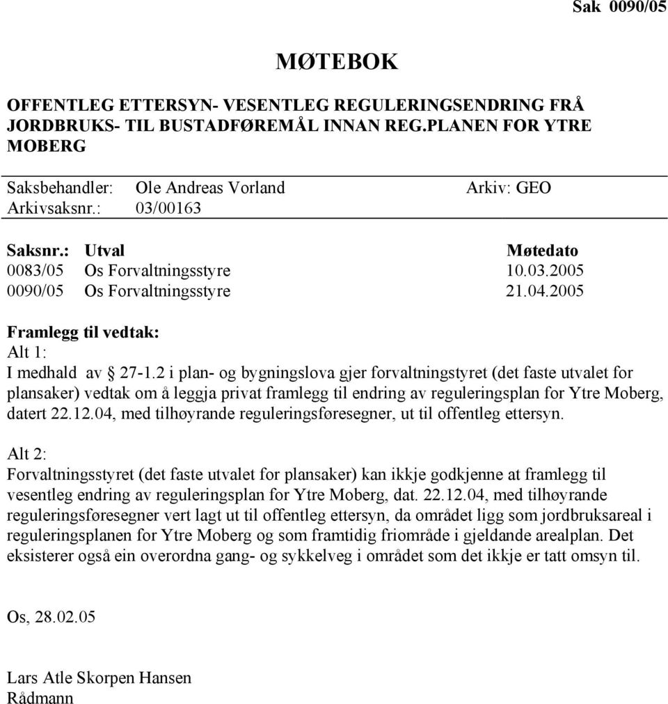 2 i plan- og bygningslova gjer forvaltningstyret (det faste utvalet for plansaker) vedtak om å leggja privat framlegg til endring av reguleringsplan for Ytre Moberg, datert 22.12.