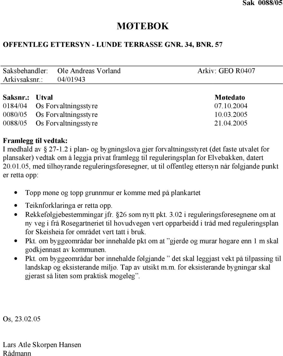 2 i plan- og bygningslova gjer forvaltningsstyret (det faste utvalet for plansaker) vedtak om å leggja privat framlegg til reguleringsplan for Elvebakken, datert 20.01.