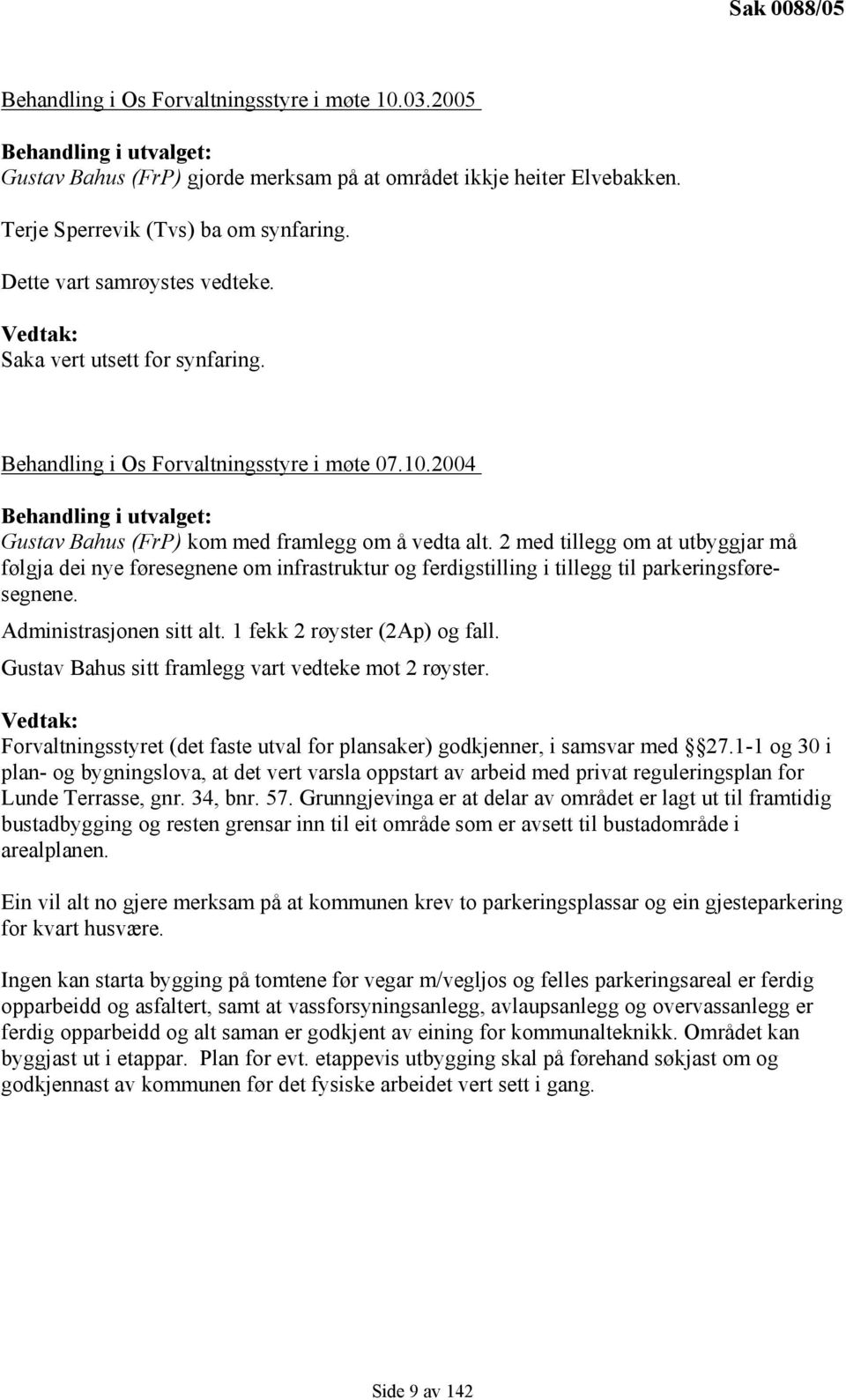 2 med tillegg om at utbyggjar må følgja dei nye føresegnene om infrastruktur og ferdigstilling i tillegg til parkeringsføresegnene. Administrasjonen sitt alt. 1 fekk 2 røyster (2Ap) og fall.