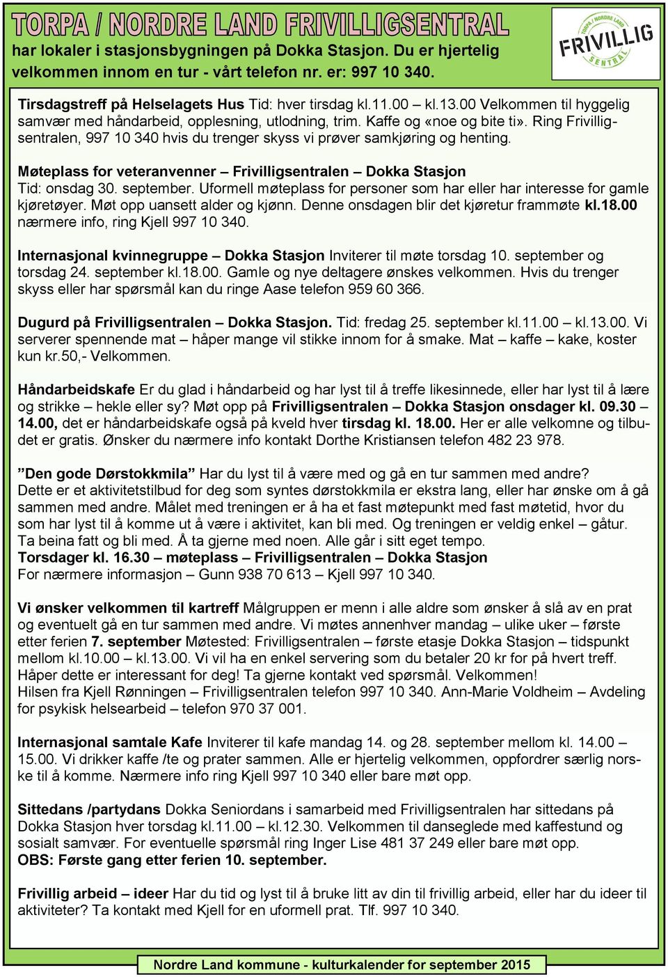 Møteplass for veteranvenner Frivilligsentralen Dokka Stasjon Tid: onsdag 30. september. Uformell møteplass for personer som har eller har interesse for gamle kjøretøyer.