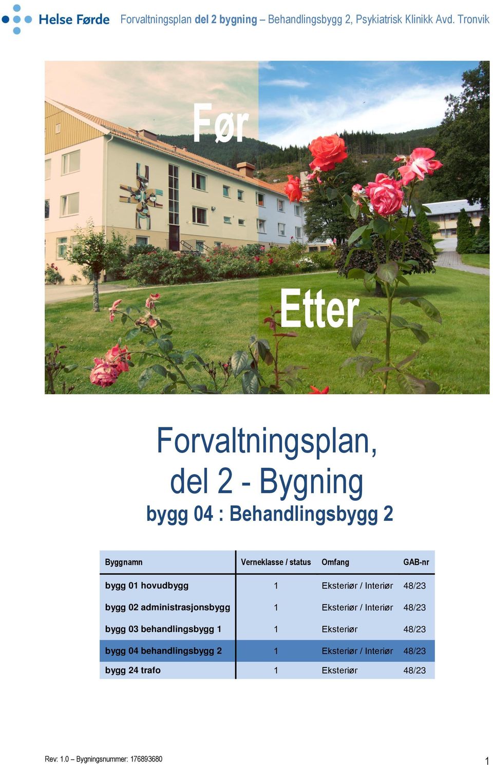 Eksteriør / Interiør 48/23 bygg 03 behandlingsbygg 1 1 Eksteriør 48/23 bygg 04 behandlingsbygg