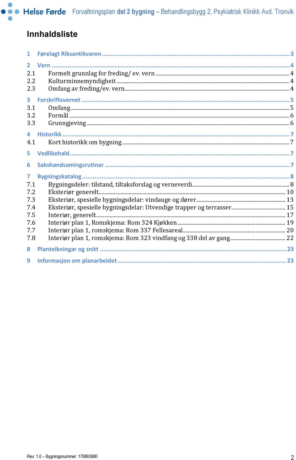 1 Bygningsdeler: tilstand, tiltaksforslag og verneverdi... 8 7.2 Eksteriør generelt... 10 7.3 Eksteriør, spesielle bygningsdelar: vindauge og dører... 13 7.