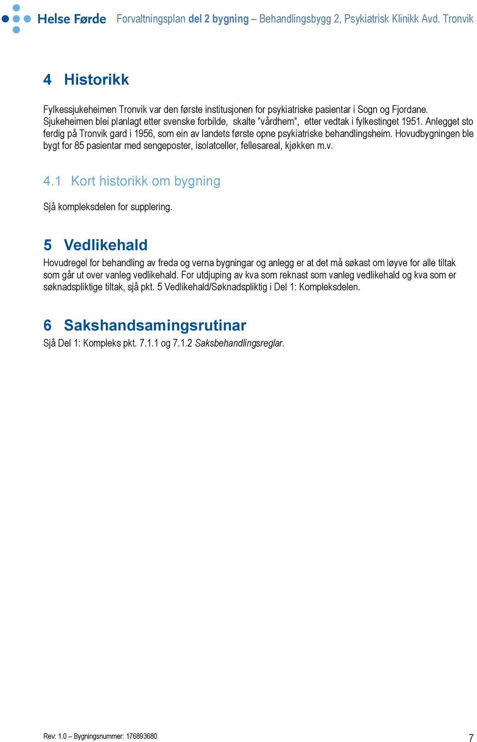 Anlegget sto ferdig på Tronvik gard i 1956, som ein av landets første opne psykiatriske behandlingsheim. Hovudbygningen ble bygt for 85 pasientar med sengeposter, isolatceller, fellesareal, kjøkken m.