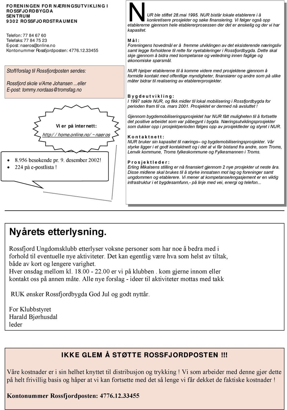 desember 2002! 224 på e-postlista! N UR ble stiftet 28.mai 1995. NUR bistår lokale etablerere i å konkretisere prosjekter og søke finansiering.