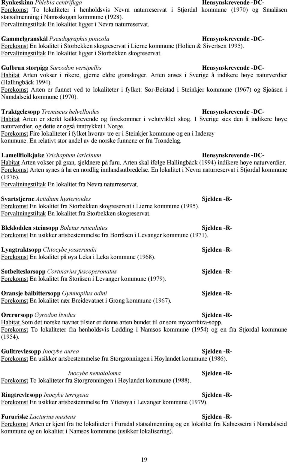 Forvaltningstiltak En lokalitet ligger i Storbekken skogreservat. Gulbrun storpigg Sarcodon versipellis Habitat Arten vokser i rikere, gjerne eldre granskoger.