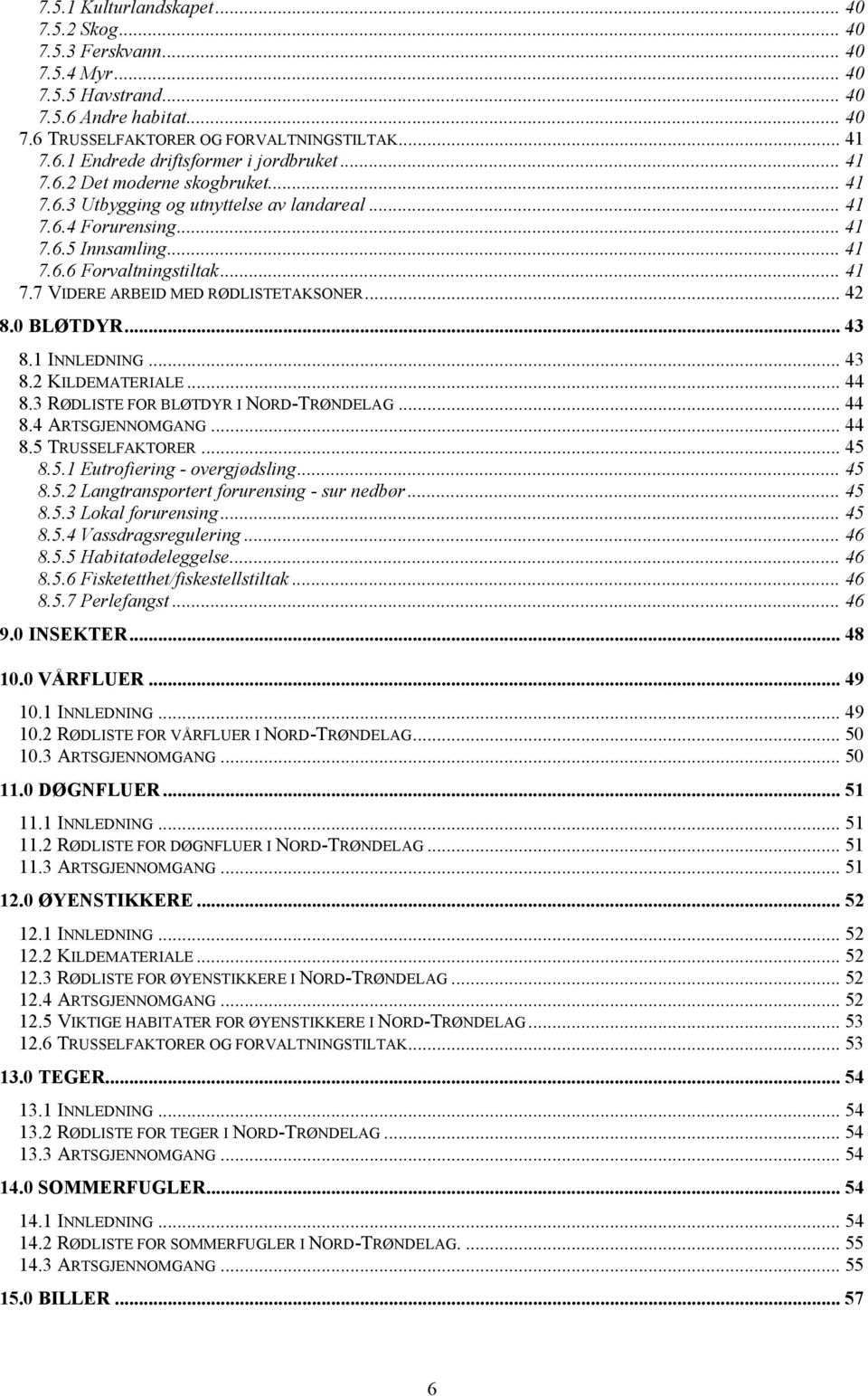 .. 42 8.0 BLØTDYR... 43 8.1 INNLEDNING... 43 8.2 KILDEMATERIALE... 44 8.3 RØDLISTE FOR BLØTDYR I NORD-TRØNDELAG... 44 8.4 ARTSGJENNOMGANG... 44 8.5 TRUSSELFAKTORER... 45 8.5.1 Eutrofiering - overgjødsling.