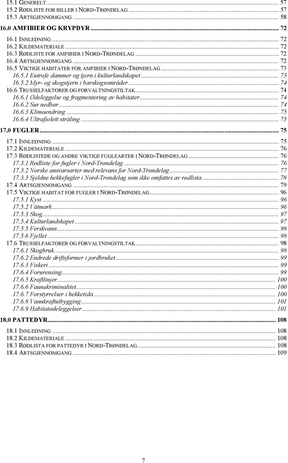 6 TRUSSELFAKTORER OG FORVALTNINGSTILTAK... 74 16.6.1 Ødeleggelse og fragmentering av habitater... 74 16.6.2 Sur nedbør... 74 16.6.3 Klimaendring... 75 16.6.4 Ultrafiolett stråling... 75 17.0 FUGLER.