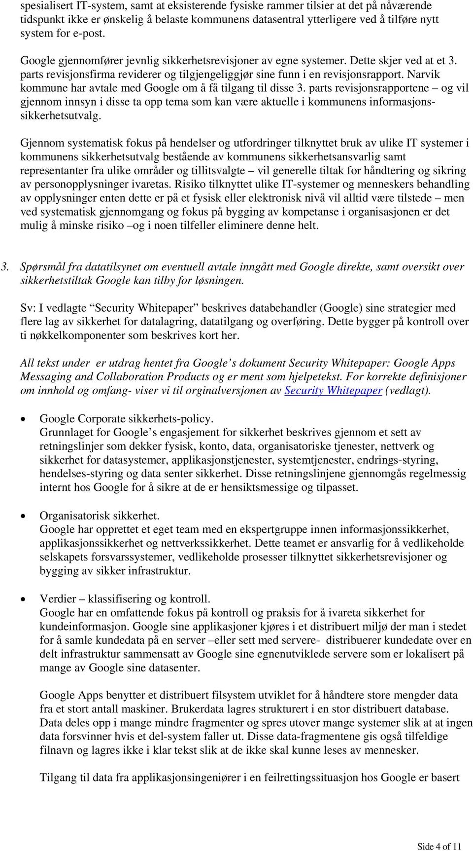 Narvik kommune har avtale med Google om å få tilgang til disse 3. parts revisjonsrapportene og vil gjennom innsyn i disse ta opp tema som kan være aktuelle i kommunens informasjonssikkerhetsutvalg.