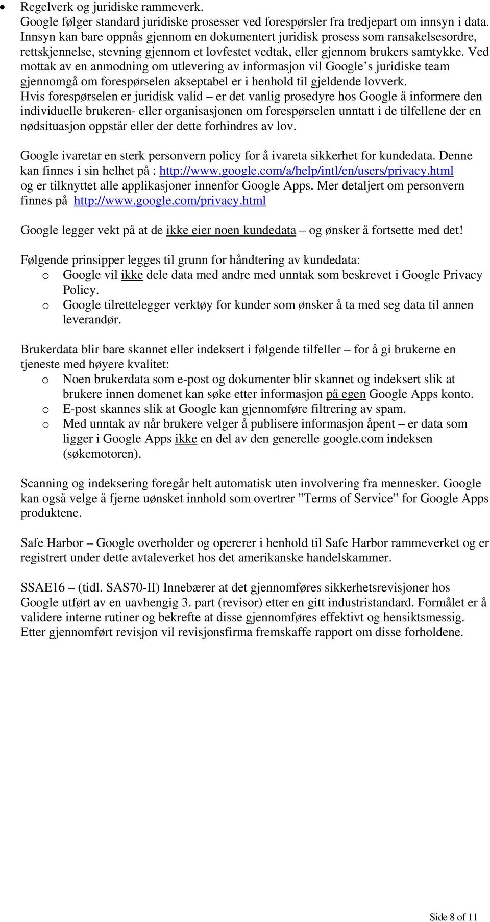 Ved mottak av en anmodning om utlevering av informasjon vil Google s juridiske team gjennomgå om forespørselen akseptabel er i henhold til gjeldende lovverk.