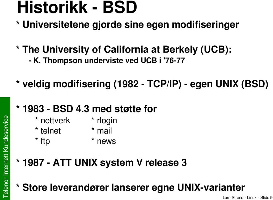 Thompson underviste ved UCB i '76 77 * veldig modifisering (1982 TCP/IP) egen UNIX (BSD) * 1983