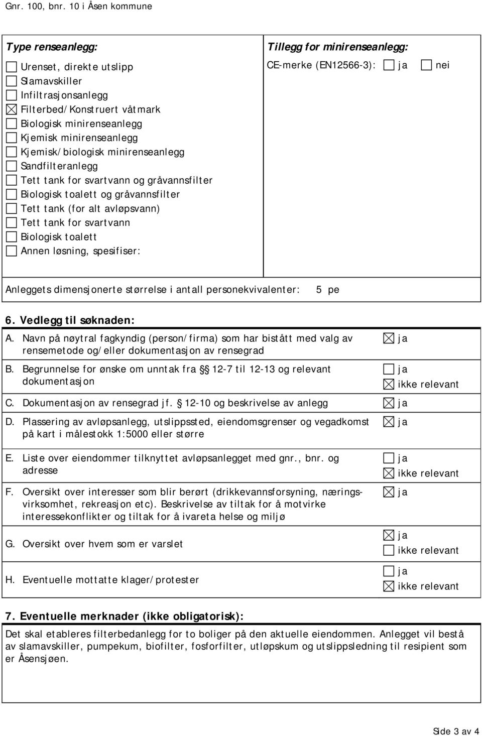 Tillegg for minirenseanlegg: CE-merke (EN12566-3): nei Anleggets dimensjonerte størrelse i antall personekvivalenter: 5 pe 6. Vedlegg til søknaden: A.