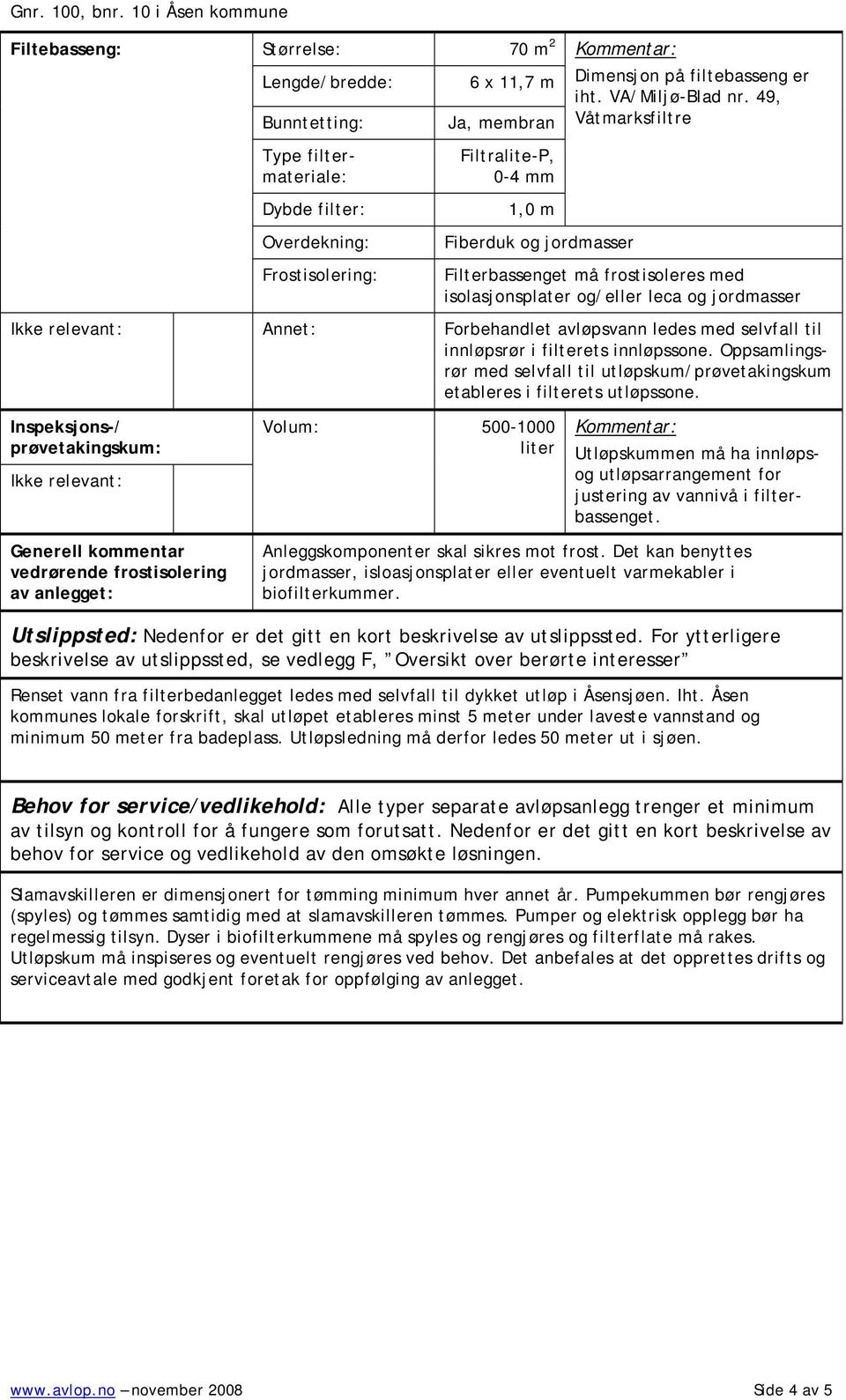 leca og jordmasser Annet: Forbehandlet avløpsvann ledes med selvfall til innløpsrør i filterets innløpssone. Oppsamlingsrør med selvfall til utløpskum/prøvetakingskum etableres i filterets utløpssone.