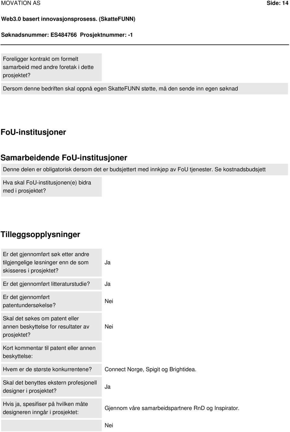 innkjøp av FoU tjenester. Se kostnadsbudsjett Hva skal FoU-institusjonen(e) bidra med i prosjektet?