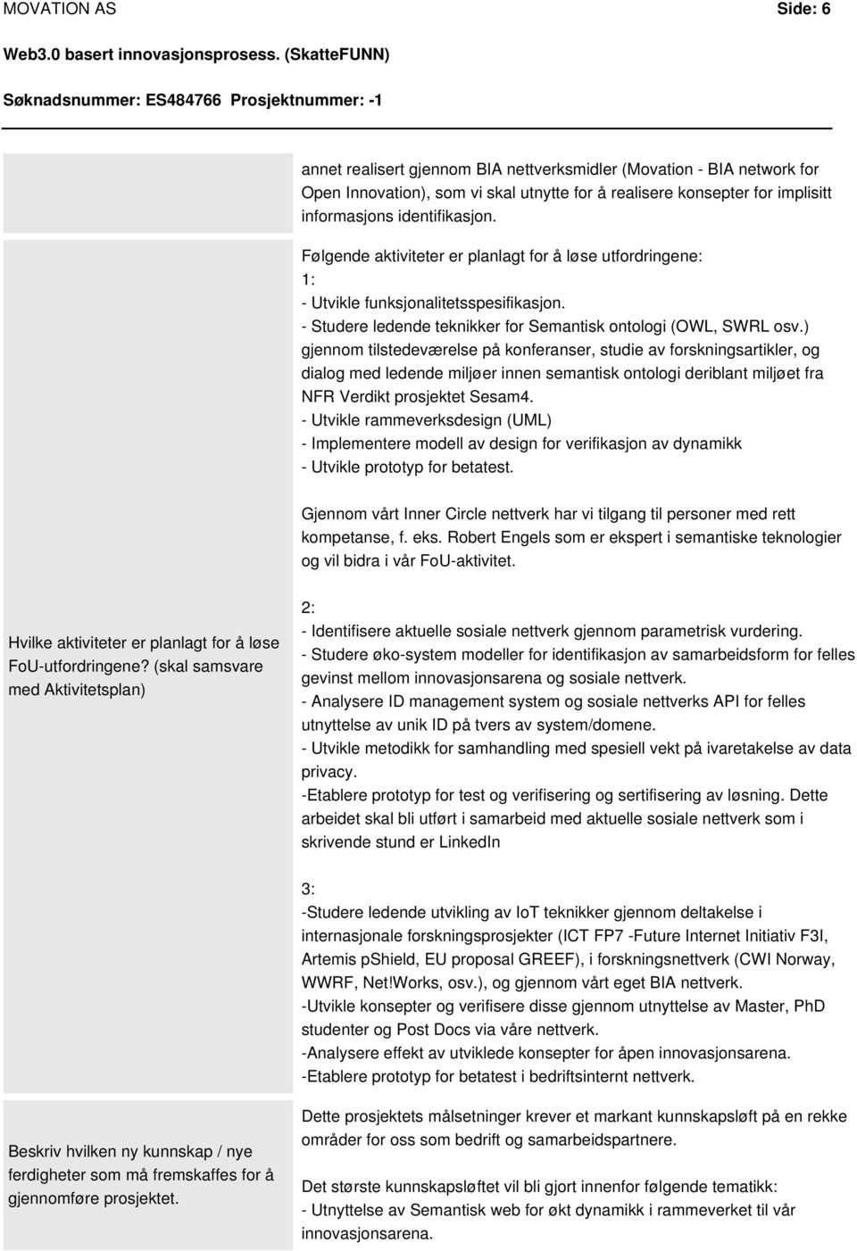 ) gjennom tilstedeværelse på konferanser, studie av forskningsartikler, og dialog med ledende miljøer innen semantisk ontologi deriblant miljøet fra NFR Verdikt prosjektet Sesam4.