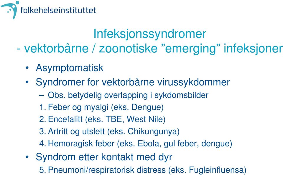 Dengue) 2. Encefalitt (eks. TBE, West Nile) 3. Artritt og utslett (eks. Chikungunya) 4.