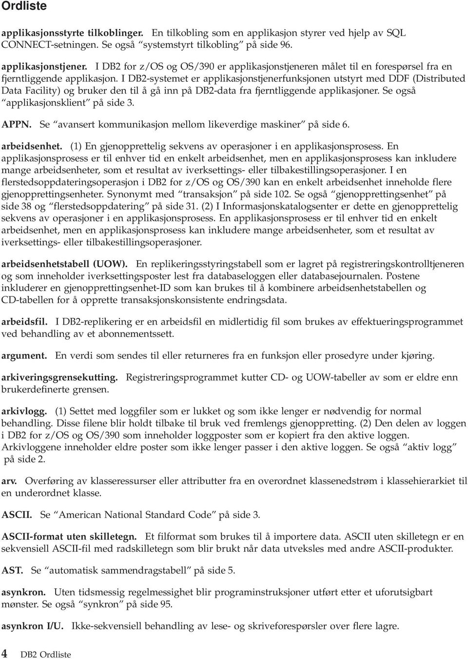 I DB2-systemet er applikasjonstjenerfunksjonen utstyrt med DDF (Distributed Data Facility) og bruker den til å gå inn på DB2-data fra fjerntliggende applikasjoner.