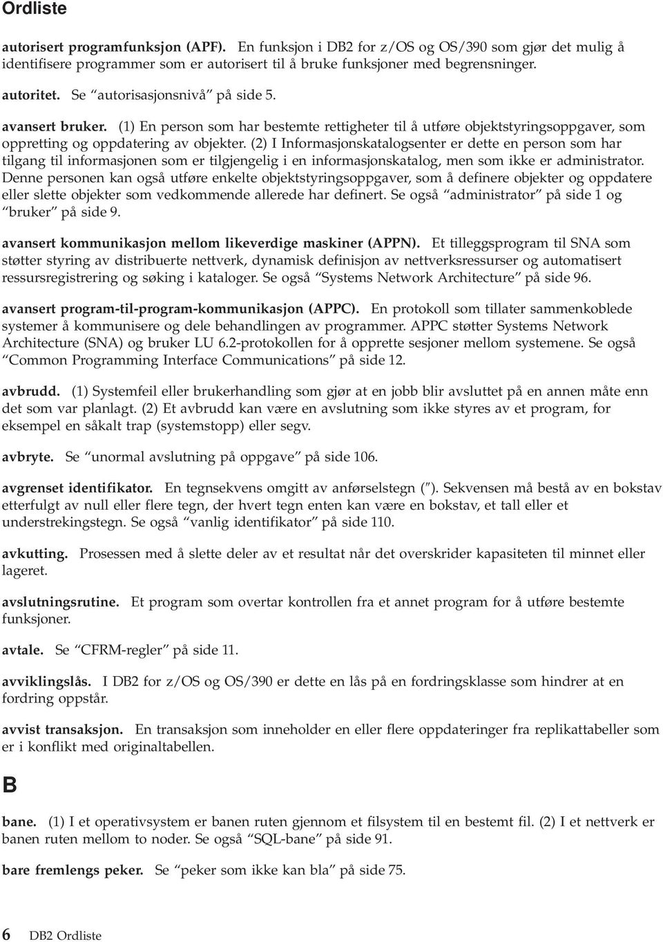 (2) I Informasjonskatalogsenter er dette en person som har tilgang til informasjonen som er tilgjengelig i en informasjonskatalog, men som ikke er administrator.