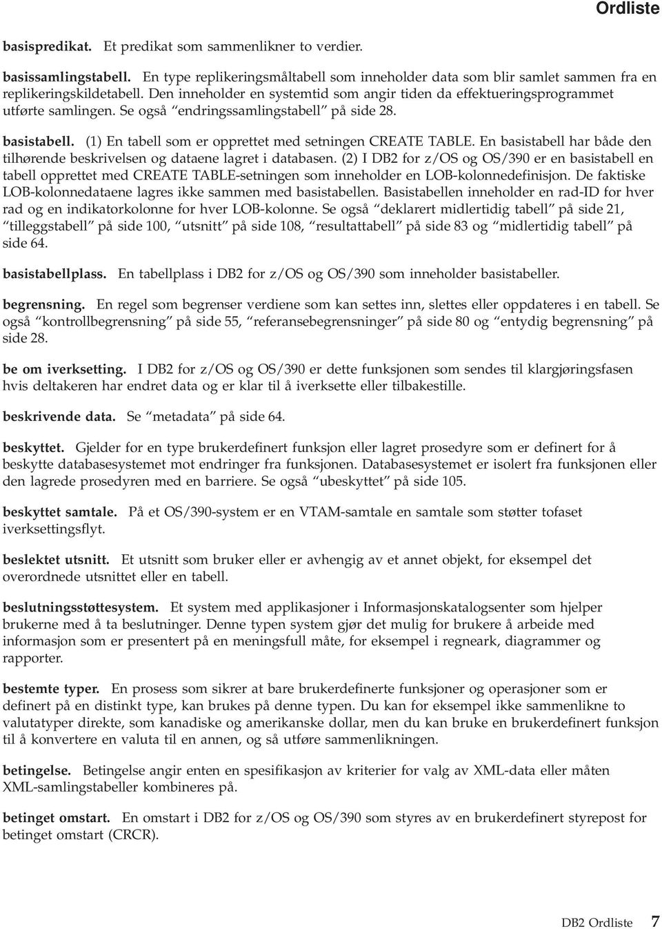 (1) En tabell som er opprettet med setningen CREATE TABLE. En basistabell har både den tilhørende beskrivelsen og dataene lagret i databasen.