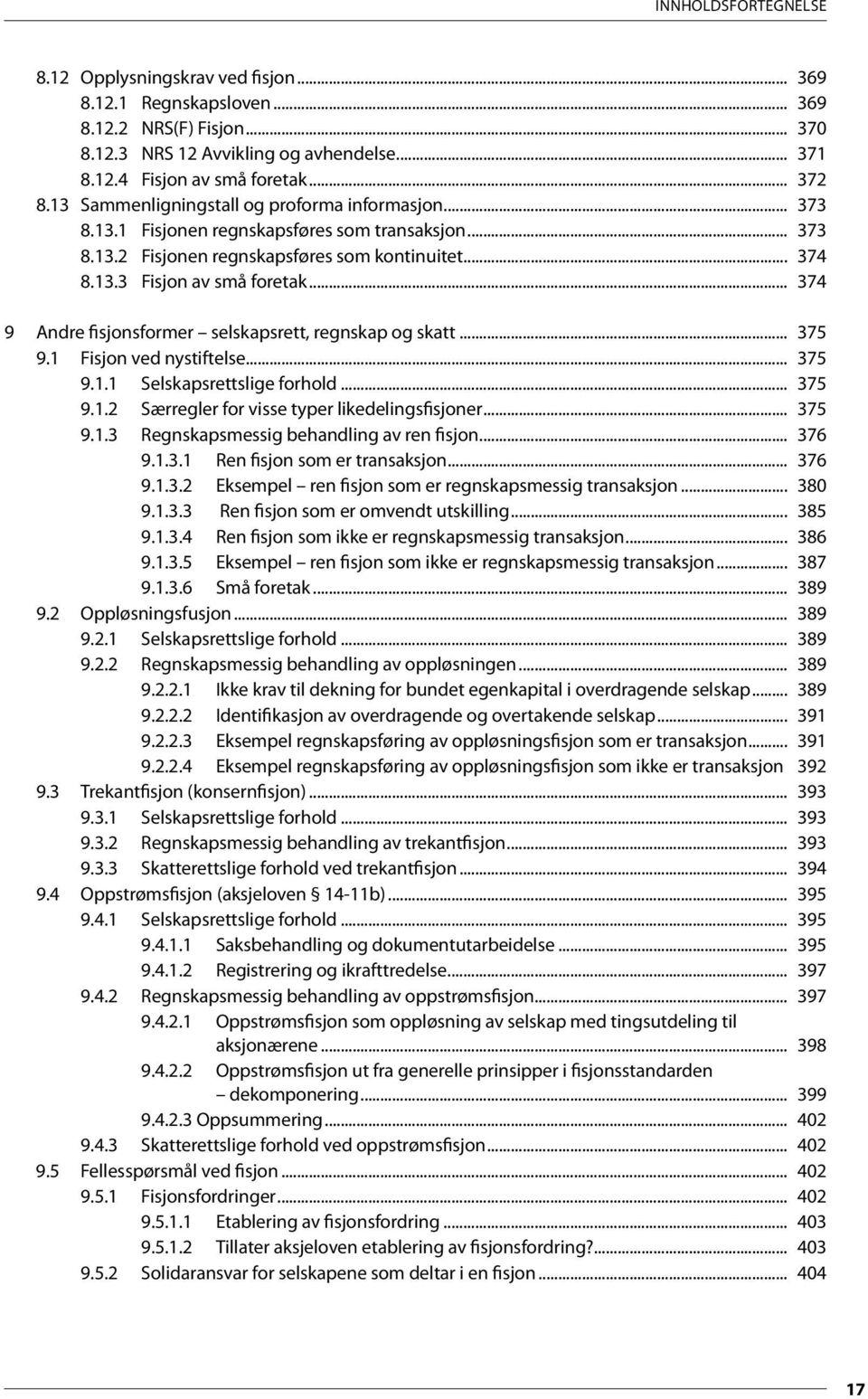 .. 374 9 Andre fisjonsformer selskapsrett, regnskap og skatt... 375 9.1 Fisjon ved nystiftelse... 375 9.1.1 Selskapsrettslige forhold... 375 9.1.2 Særregler for visse typer likedelingsfisjoner... 375 9.1.3 Regnskapsmessig behandling av ren fisjon.