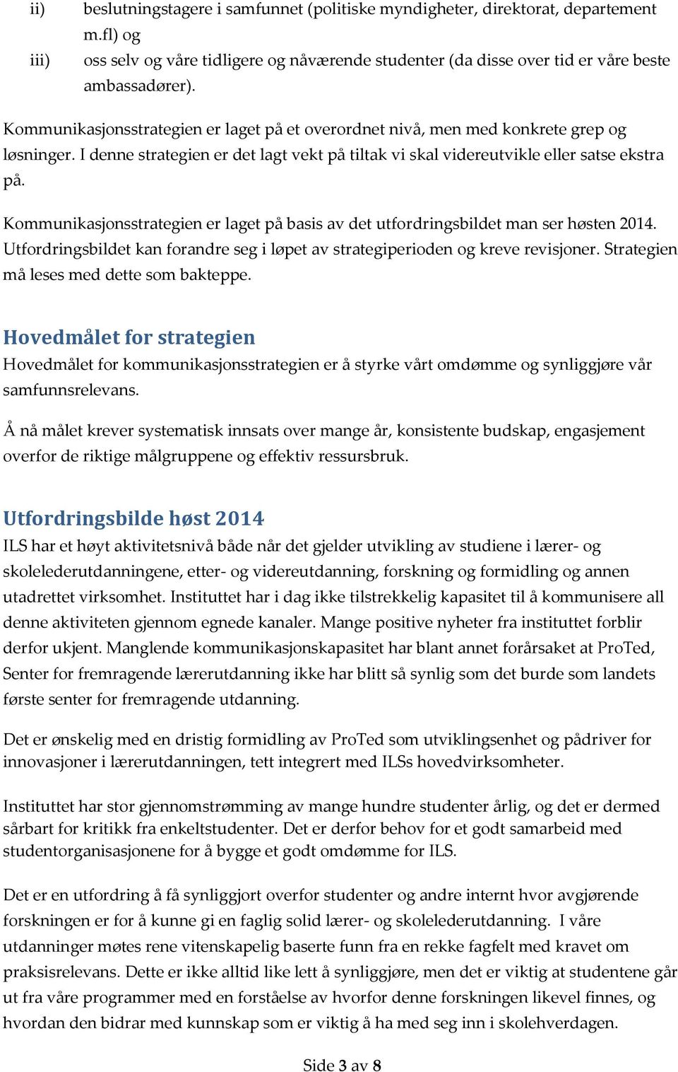 Kommunikasjonsstrategien er laget på basis av det utfordringsbildet man ser høsten 2014. Utfordringsbildet kan forandre seg i løpet av strategiperioden og kreve revisjoner.