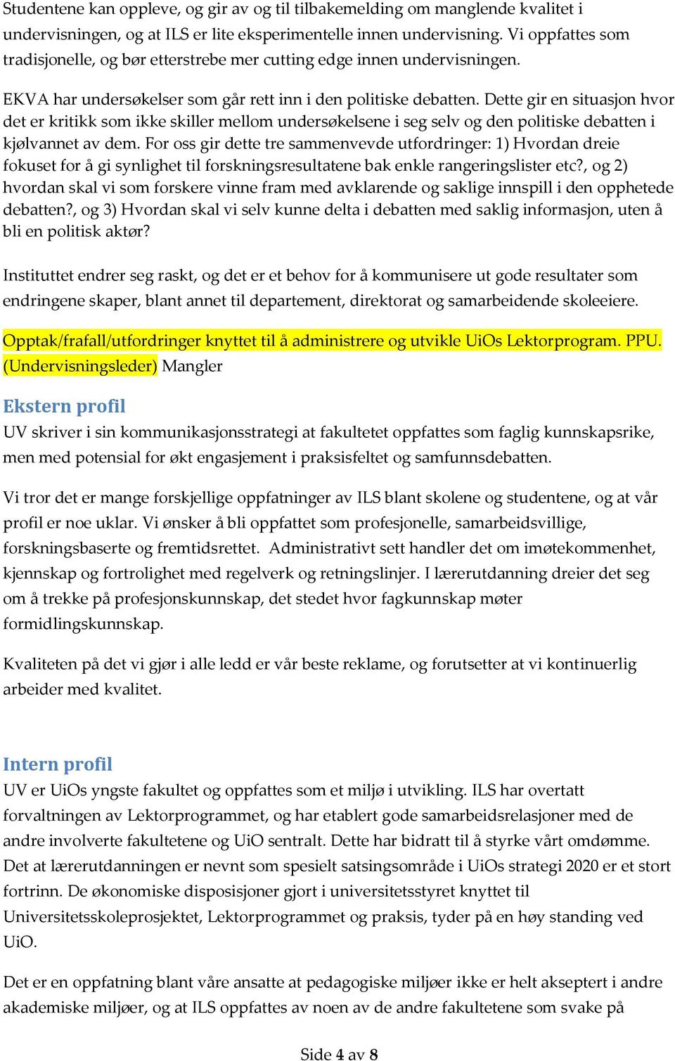 Dette gir en situasjon hvor det er kritikk som ikke skiller mellom undersøkelsene i seg selv og den politiske debatten i kjølvannet av dem.