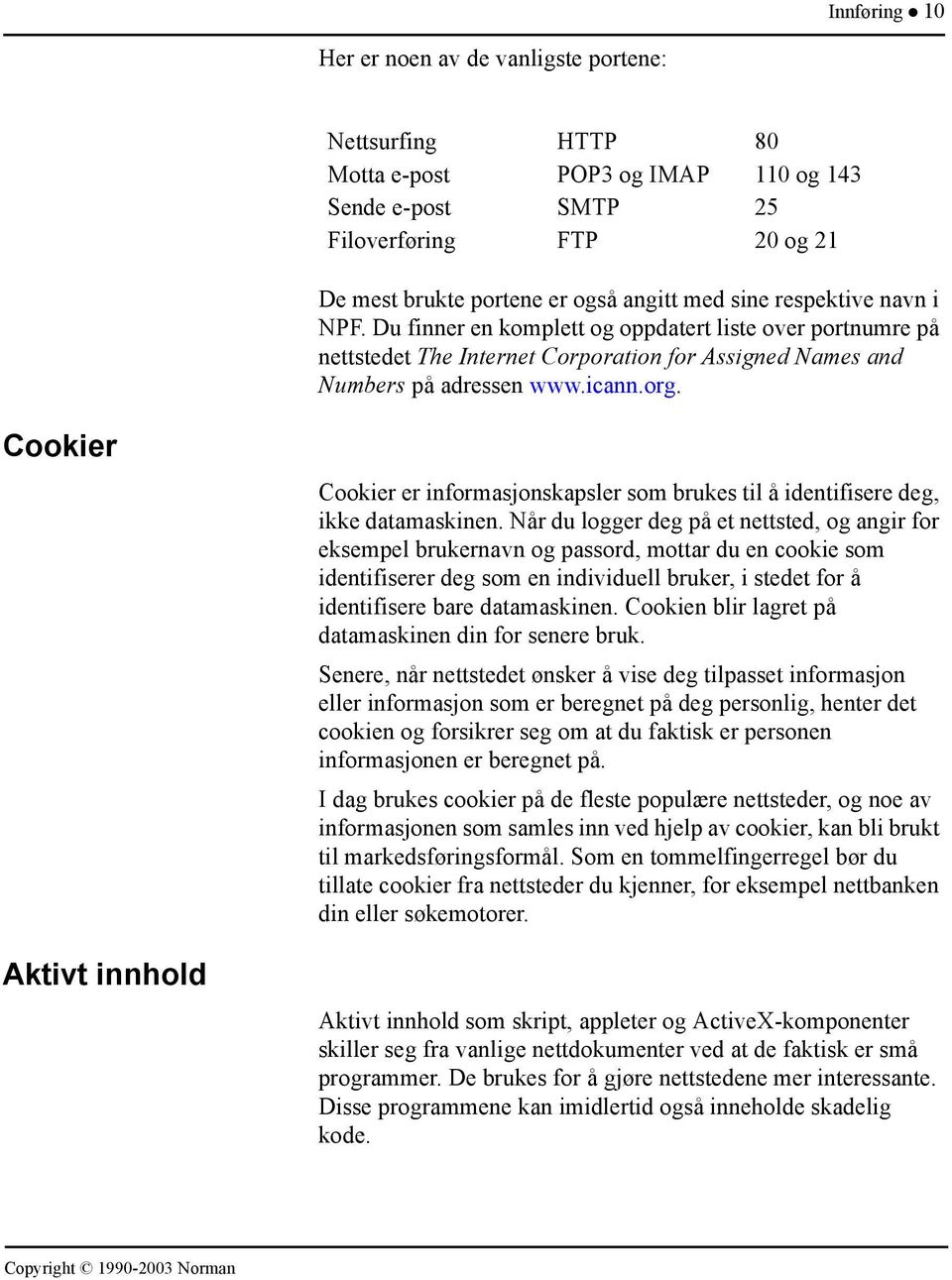 respektive navn i NPF. Du finner en komplett og oppdatert liste over portnumre på nettstedet The Internet Corporation for Assigned Names and Numbers på adressen www.icann.org.