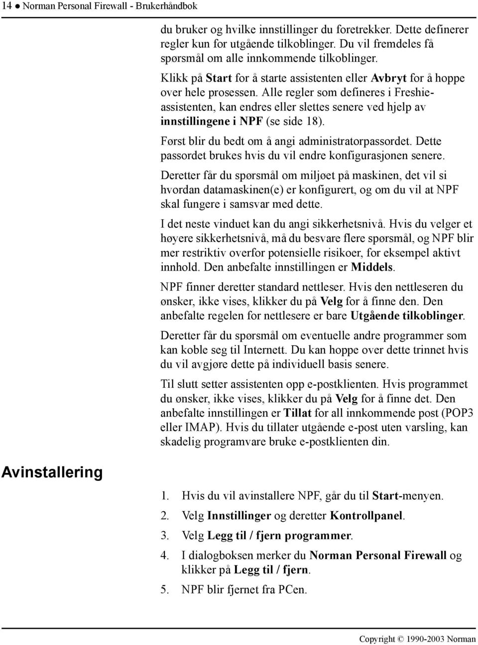 Alle regler som defineres i Freshieassistenten, kan endres eller slettes senere ved hjelp av innstillingene i NPF (se side 18). Først blir du bedt om å angi administratorpassordet.