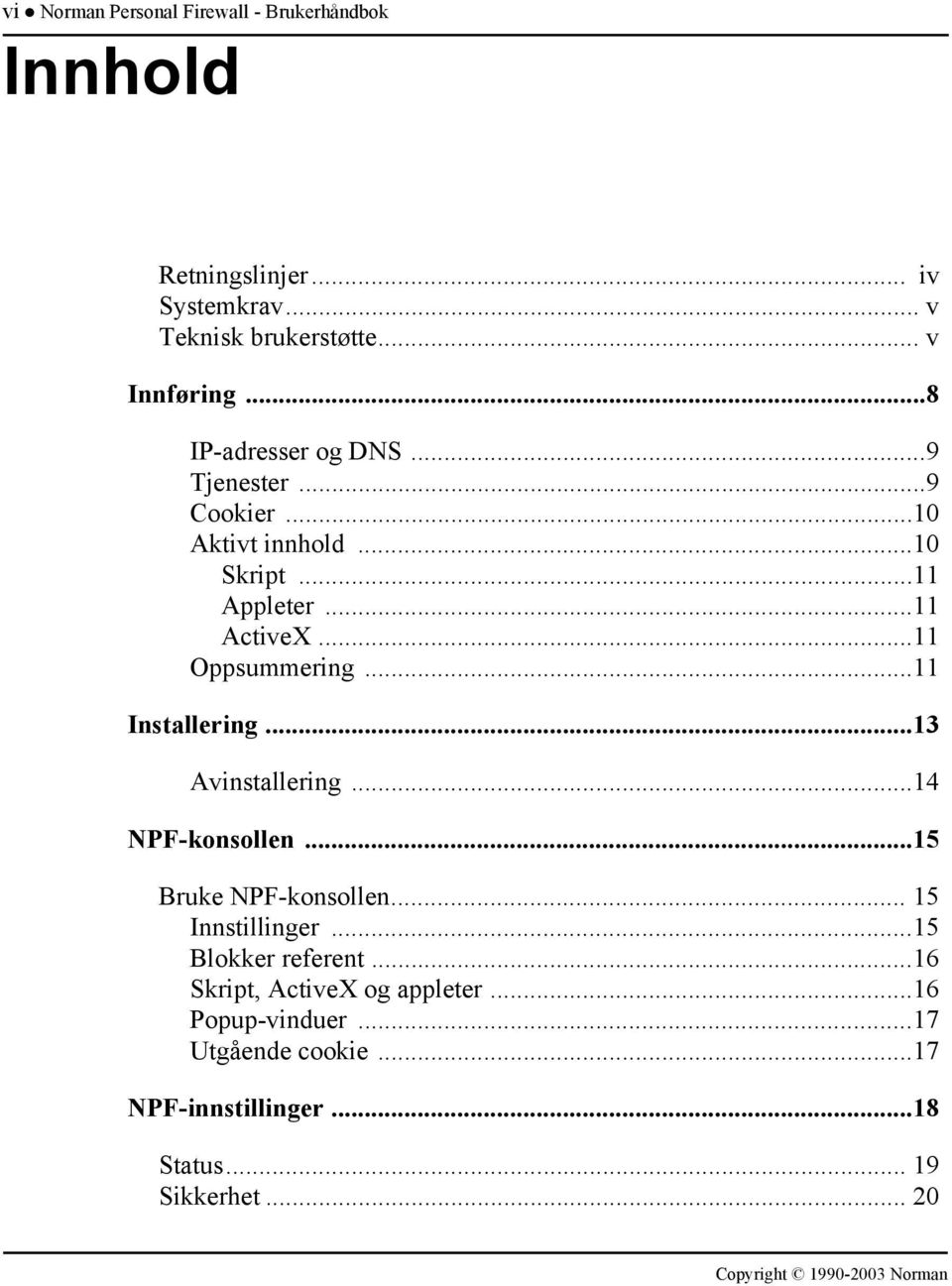 ..11 Installering...13 Avinstallering...14 NPF-konsollen...15 Bruke NPF-konsollen... 15 Innstillinger...15 Blokker referent.