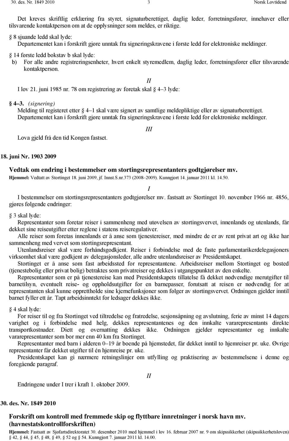 8 sjuande ledd skal lyde: Departementet kan i forskrift gjøre unntak fra signeringskravene i første ledd for elektroniske meldinger.