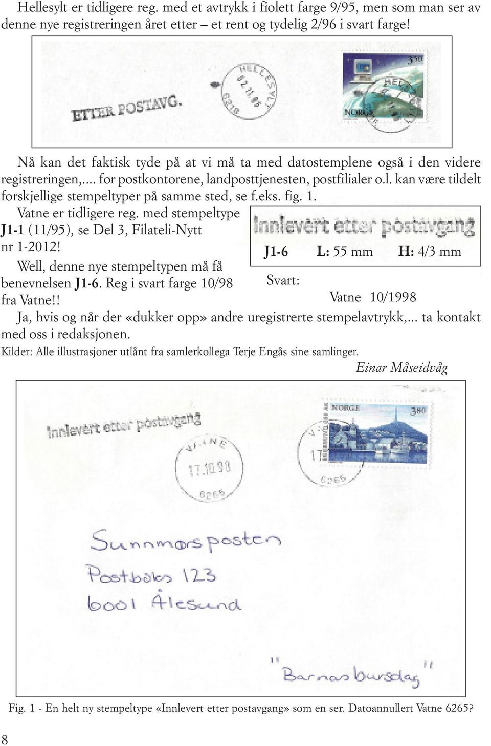 eks. fig. 1. Vatne er tidligere reg. med stempeltype J1-1 (11/95), se Del 3, Filateli-Nytt nr 1-2012! J1-6 L: 55 mm H: 4/3 mm Well, denne nye stempeltypen må få benevnelsen J1-6.