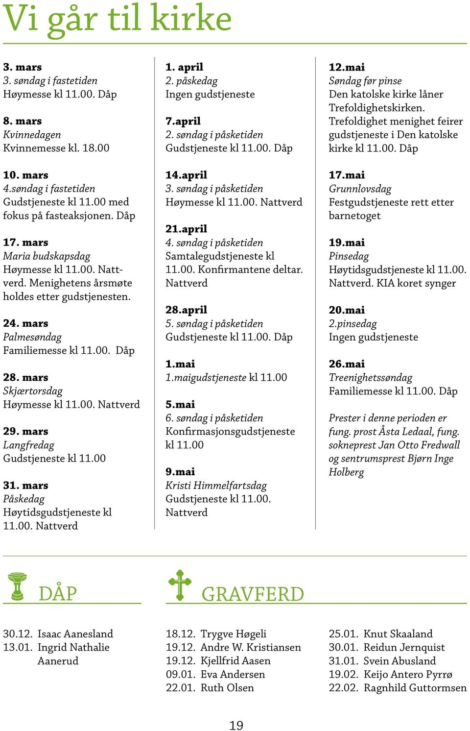 mars Langfredag Gudstjeneste kl 11.00 31. mars Påskedag Høytidsgudstjeneste kl 11.00. Nattverd 1. april 2. påskedag Ingen gudstjeneste 7.april 2. søndag i påsketiden Gudstjeneste kl 11.00. Dåp 14.