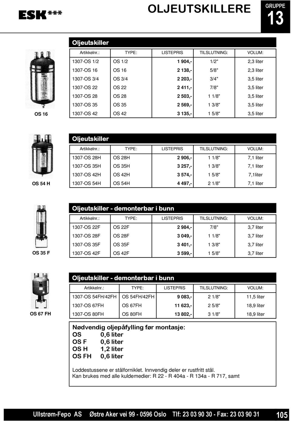 liter 07-OS 28 OS 28 2 503,- 1 1/8" 3,5 liter 07-OS 35 OS 35 2 569,- 1 3/8" 3,5 liter 07-OS 42 OS 42 3 5,- 1 5/8" 3,5 liter Oljeutskiller Artikkelnr.